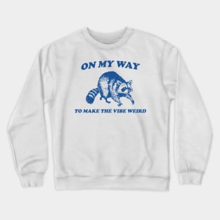 On My Way To Make The Vibe Weird, Raccoon T Shirt, Weird T Shirt, Meme T Shirt, Trash Panda T Shirt, Unisex Crewneck Sweatshirt